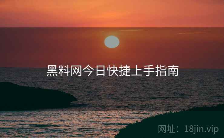 黑料网今日快捷上手指南  第2张