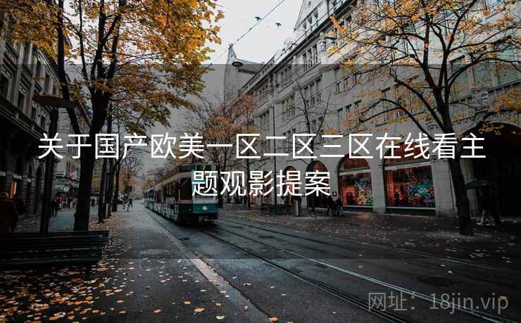 关于国产欧美一区二区三区在线看主题观影提案  第1张