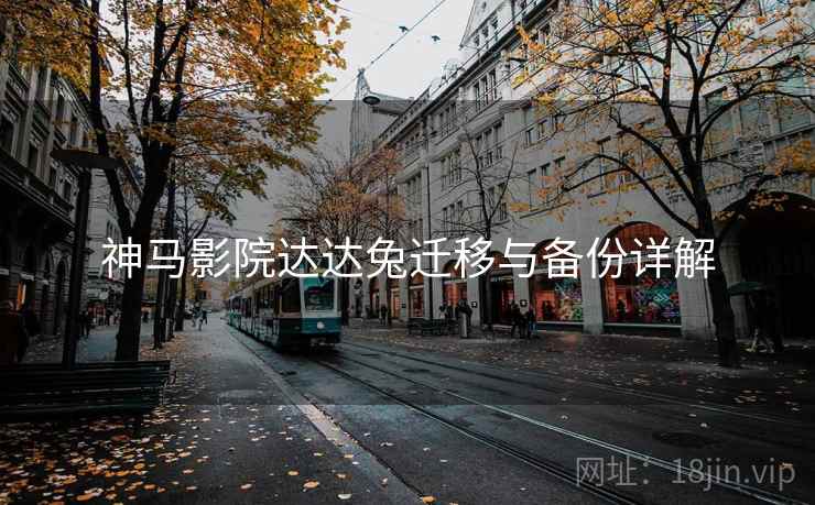 神马影院达达兔迁移与备份详解  第2张
