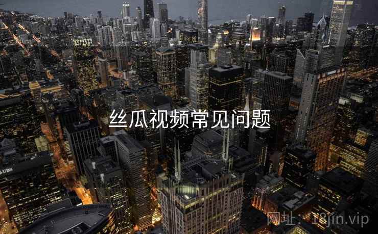丝瓜视频常见问题  第2张