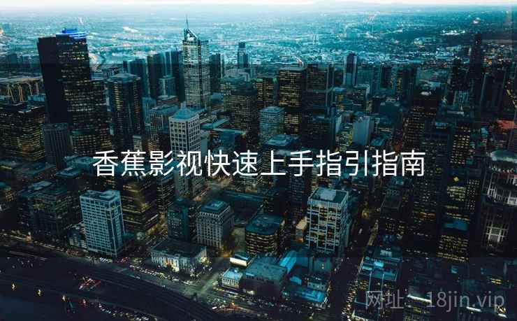 香蕉影视快速上手指引指南  第1张