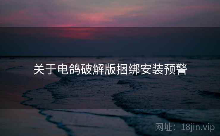 关于电鸽破解版捆绑安装预警  第2张
