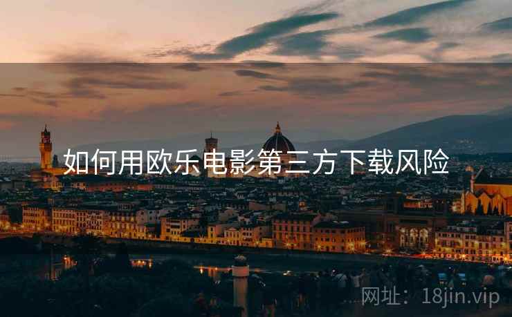 如何用欧乐电影第三方下载风险  第2张