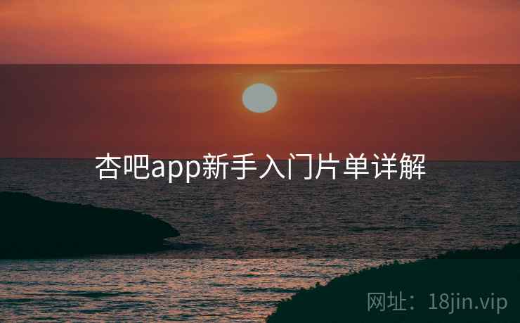 杏吧app新手入门片单详解  第1张