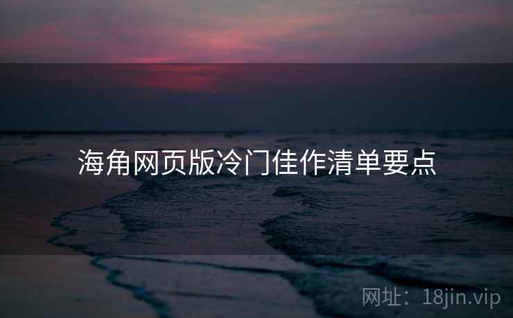 海角网页版冷门佳作清单要点  第2张