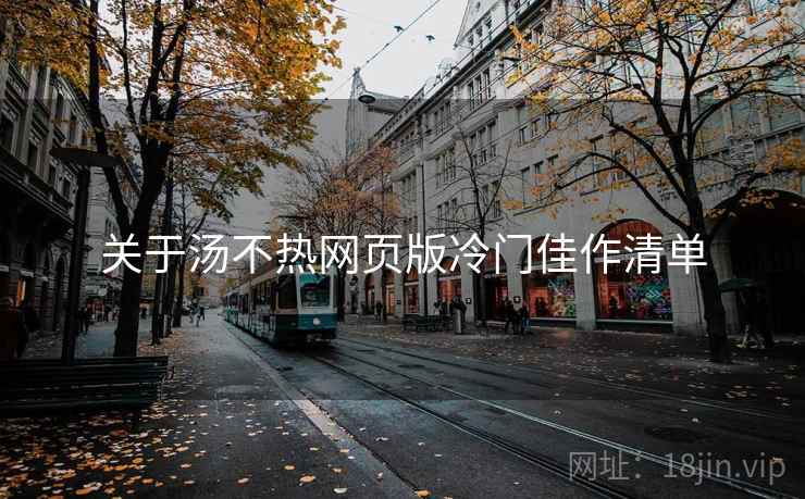 关于汤不热网页版冷门佳作清单  第2张