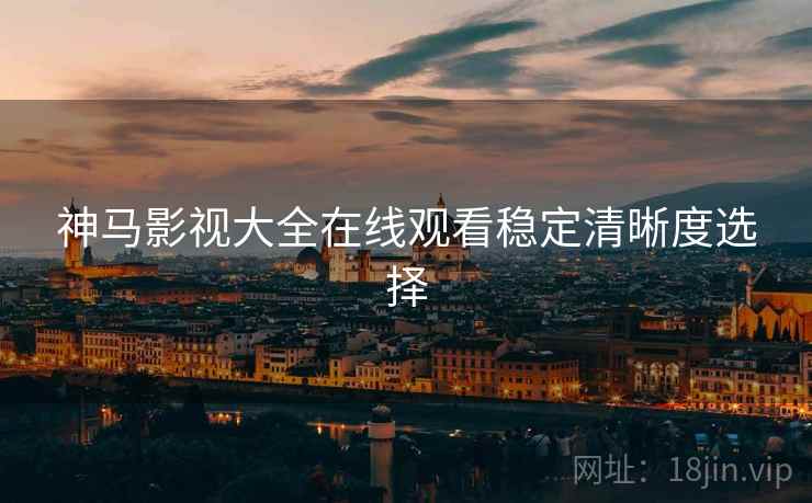 神马影视大全在线观看稳定清晰度选择  第2张