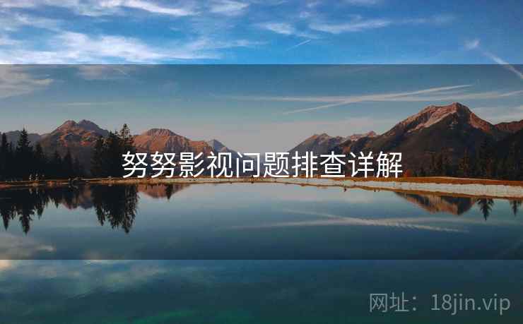 努努影视问题排查详解  第2张