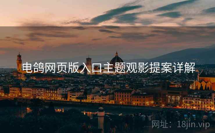 电鸽网页版入口主题观影提案详解  第2张