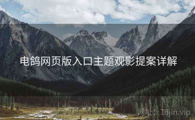 电鸽网页版入口主题观影提案详解  第1张
